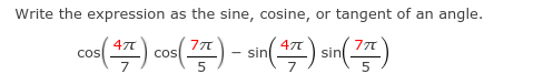 Write the expression as the sine, cosine, or tangent of an angle.
(等)
47
47T
sin
Cos
Cos
sin
