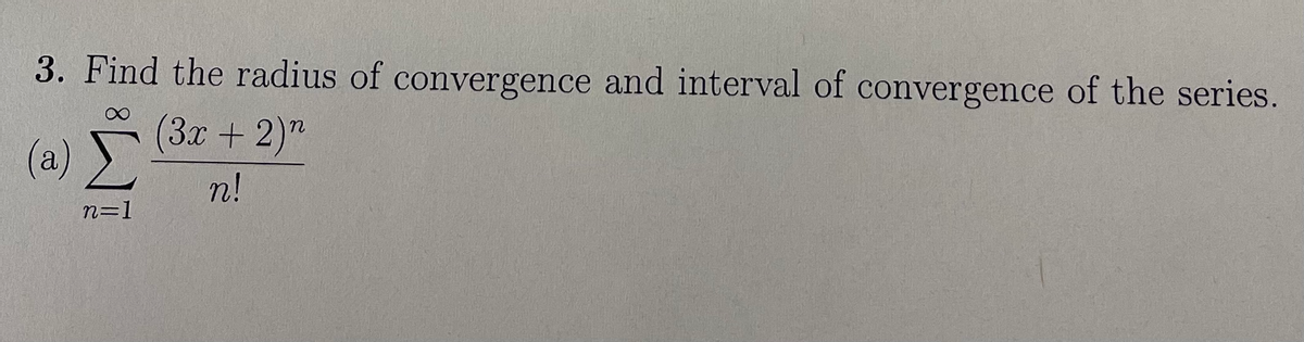 3. Find the radius of convergence and interval of convergence of the series.
(a) Br + 2)"
n!
n=1
