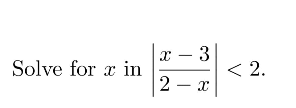 3
< 2.
2 – x
Solve for x in
