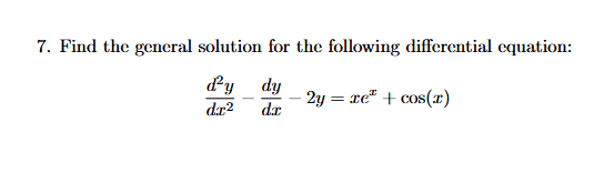 7. Find the general solution for the following differential equation:
d'y dy
dr² dr
-2y = xe + cos(x)