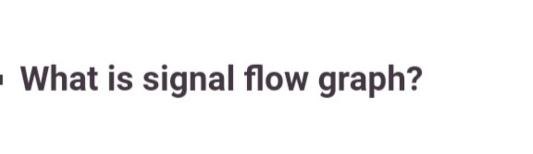 What is signal flow graph?