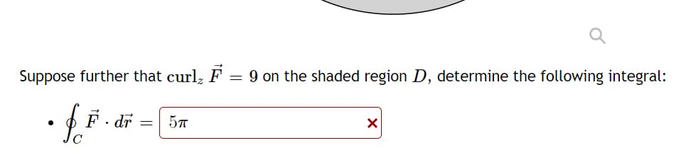Suppose further that curl, F = 9 on the shaded region D, determine the following integral:
•$.F
C
F. dr
= 5TT
X