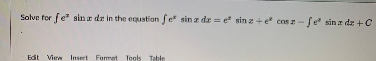 Solve for f e sin x da in the equation fe sin z dx = e sina+ e cos a- Se sin x dx +C
Edit View
Insert Format Tools Table
