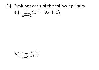 1.) Evaluate each of the following limits.
a.) lim (x²-3x + 1)
2
x-1
b.) lim -
x-1x²-1