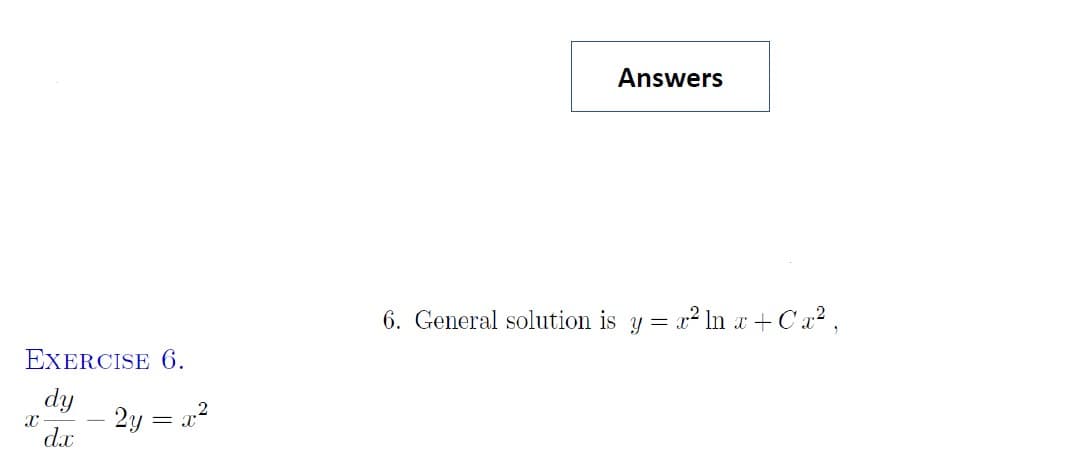 Answers
6. General solution is y = x2 In x + C'a² ,
EXERCISE 6.
dy
2y = a?
