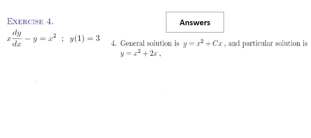 EXERCISE 4.
Answers
dy
- y = a? ; y(1) = 3
X-
4. General solution is y = x? + Cx, and particular solution is
y = a? + 2.x ,
d.x
