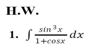 H.W.
3
sin'x
1. S
=dx
1+cosx
