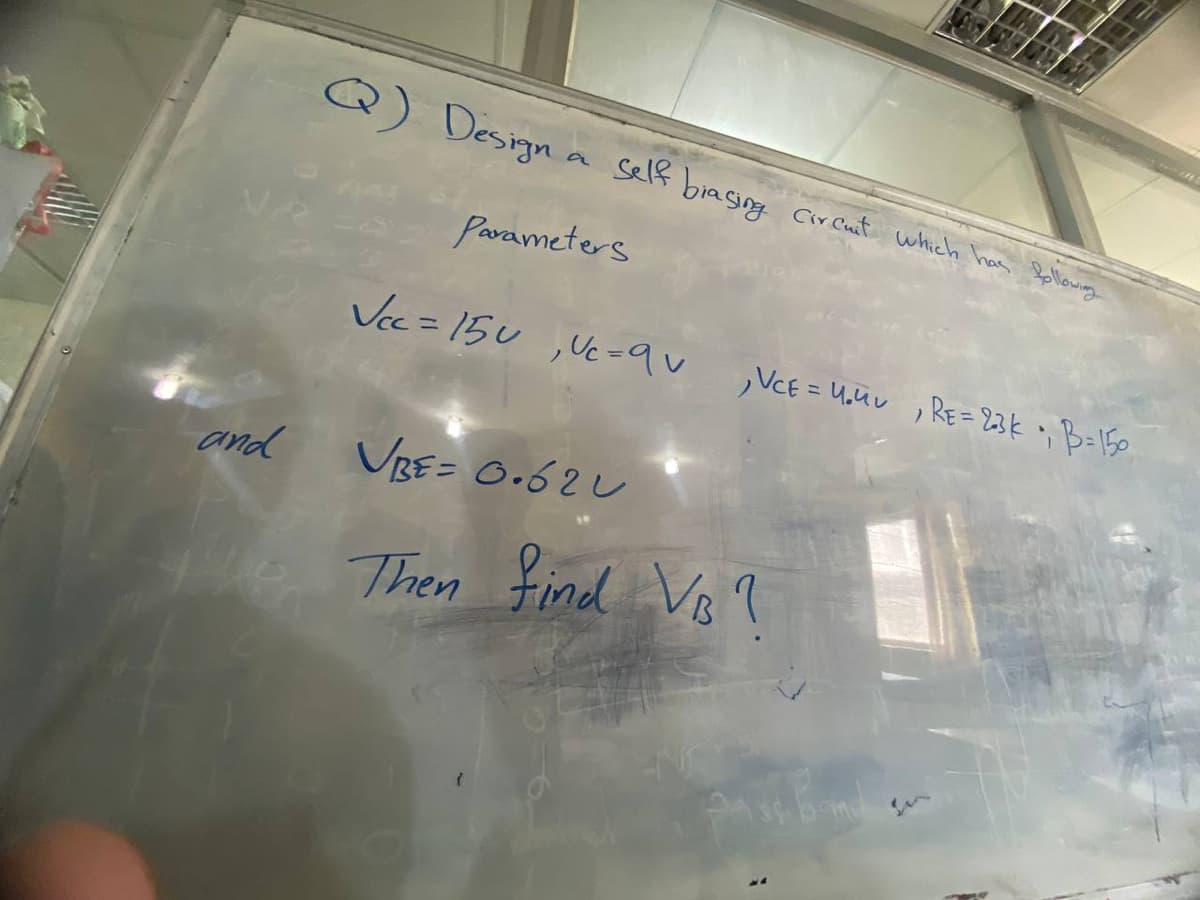 and
Q) Design a self biasing circuit which has belong
following
Parameters
Vcc=150, Vc =qv
VCE = URE=23k B=150
VBE = 0.620
Then find Vis?
3