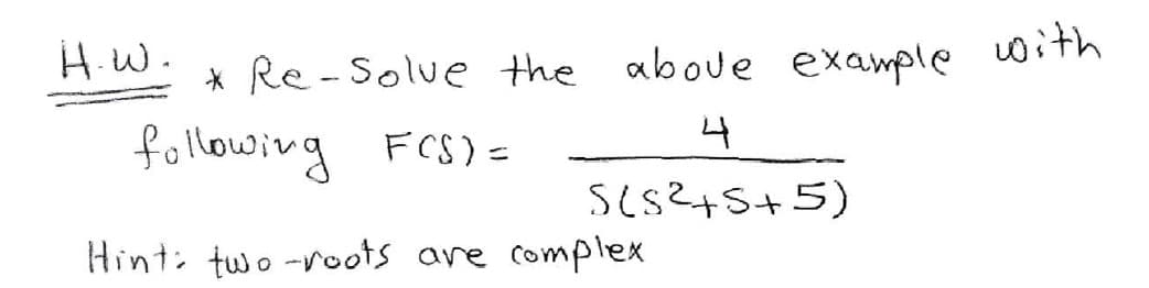 H.W.
* Re -Solue the aboue example oith
following FCS)=
ses?+S+5)
Hint: two -vroots are
complex
