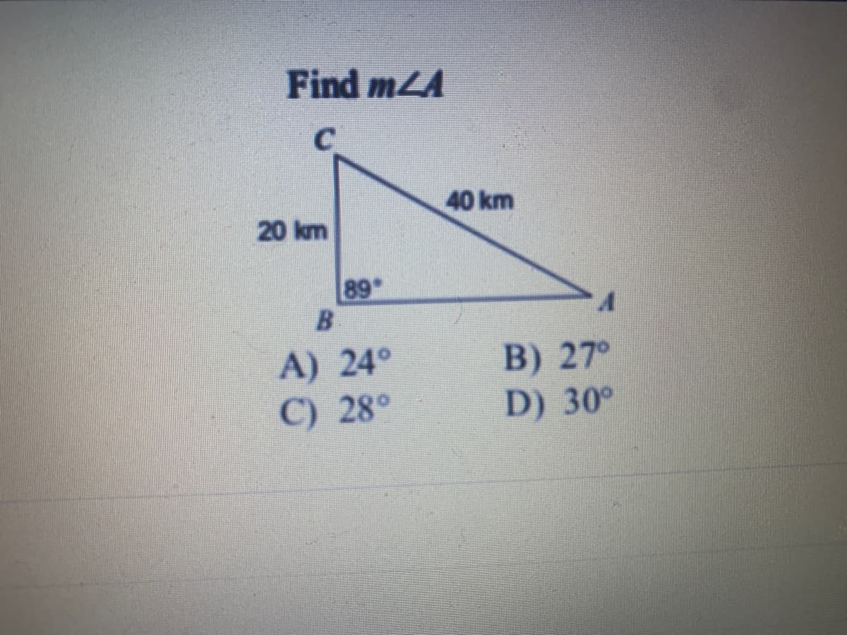 Find m44
C
20 km
89
B
A) 24°
C) 28°
40 km
B) 27°
D) 30°