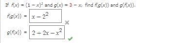 If fx) = (1 - x)? and g(x) = 3 - x, find Kg(x)) and g(fx)).
Rglx)) = x- 22
-2-2-.
g(fx))
2+ 2x – x
