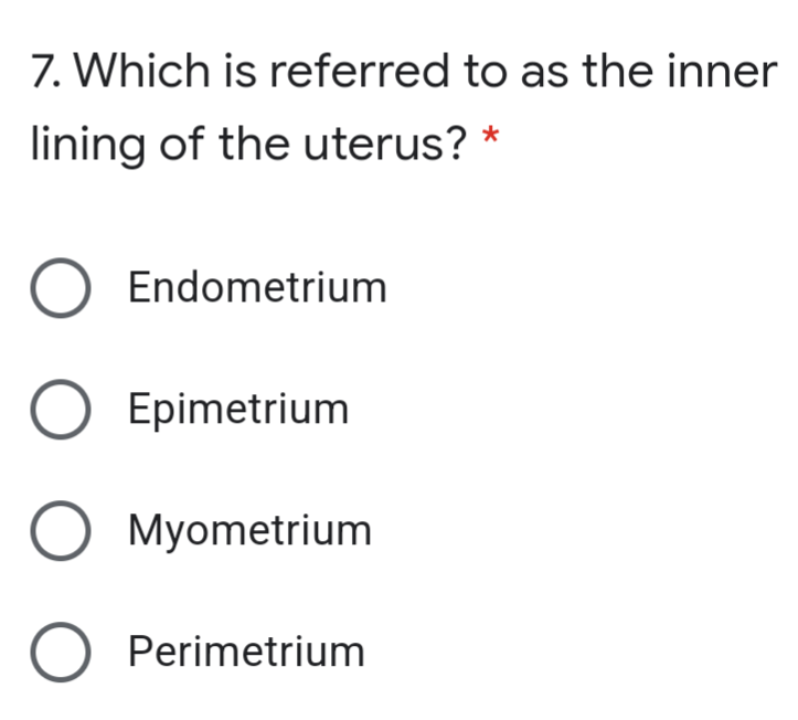 7. Which is referred to as the inner
lining of the uterus? *
O Endometrium
Epimetrium
Myometrium
Perimetrium
