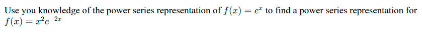 Use you knowledge of the power series representation of f(x) = e" to find a power series representation for
f(x) = x²e=2=
%3D
-2x
