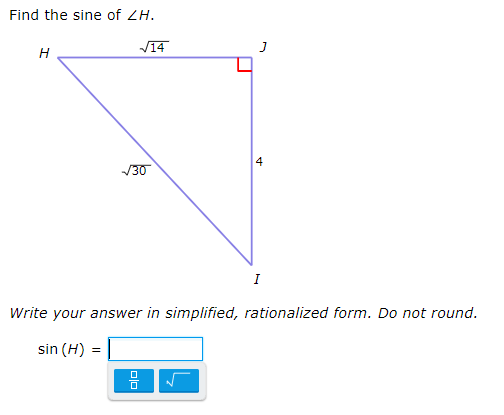 Find the sine of ZH.
V14
H
/30
I
Write your answer in simplified, rationalized form. Do not round.
sin (H)
4.
