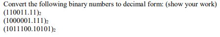 Convert the following binary numbers to decimal form: (show your work)
(110011.11)2
(1000001.111)2
(1011100.10101)2
