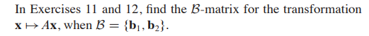 In Exercises 11 and 12, find the B-matrix for the transformation
XH Ax, when B = {b¡, b2}.
