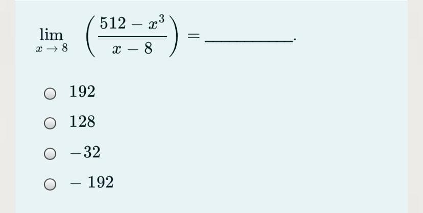 512 – x3
-
lim
x → 8
x – 8
-
O 192
128
- 32
- 192
-
