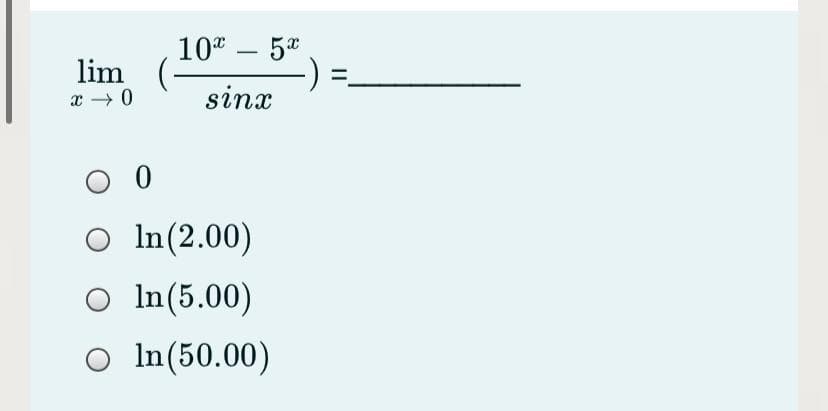 10 – 5*
-
lim (
%3D
sinx
O In(2.00)
O In(5.00)
O In(50.00)
