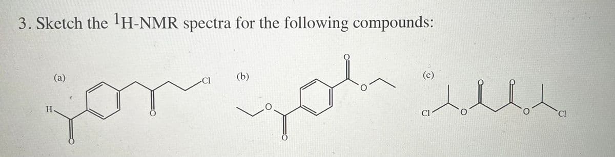 3. Sketch the ¹H-NMR spectra for the following compounds:
for you.
H
(a)
-Cl
(b)
(c)
CI-
O
Cl