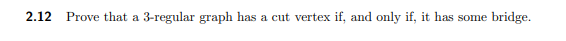 2.12 Prove that a 3-regular graph has a cut vertex if, and only if, it has some bridge.