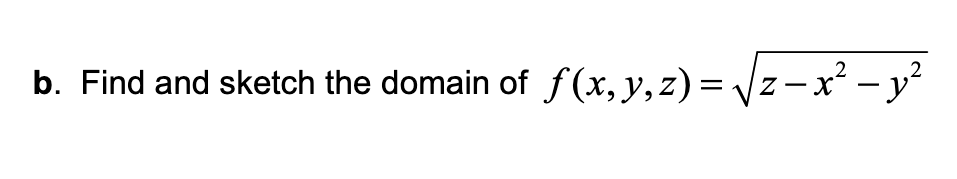 b. Find and sketch the domain of f (x, y,z) = z-x² – y²
2
