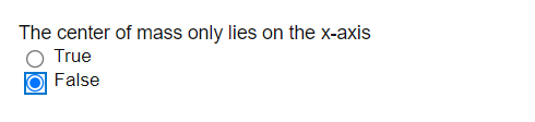 The center of mass only lies on the x-axis
O True
False
