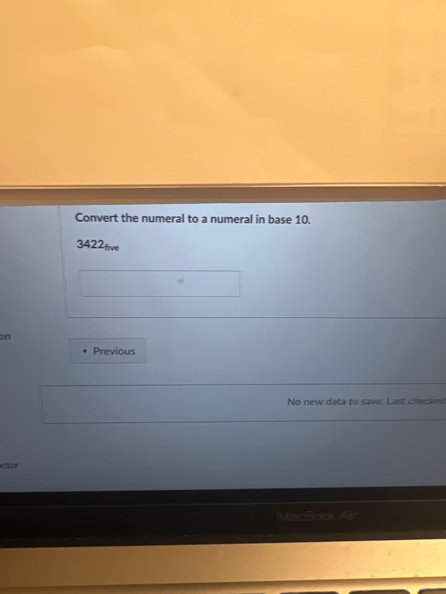 oction
Convert the numeral to a numeral in base 10.
3422five
< Previous
No new data to save. Last decked