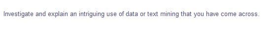 Investigate and explain an intriguing use of data or text mining that you have come across.
