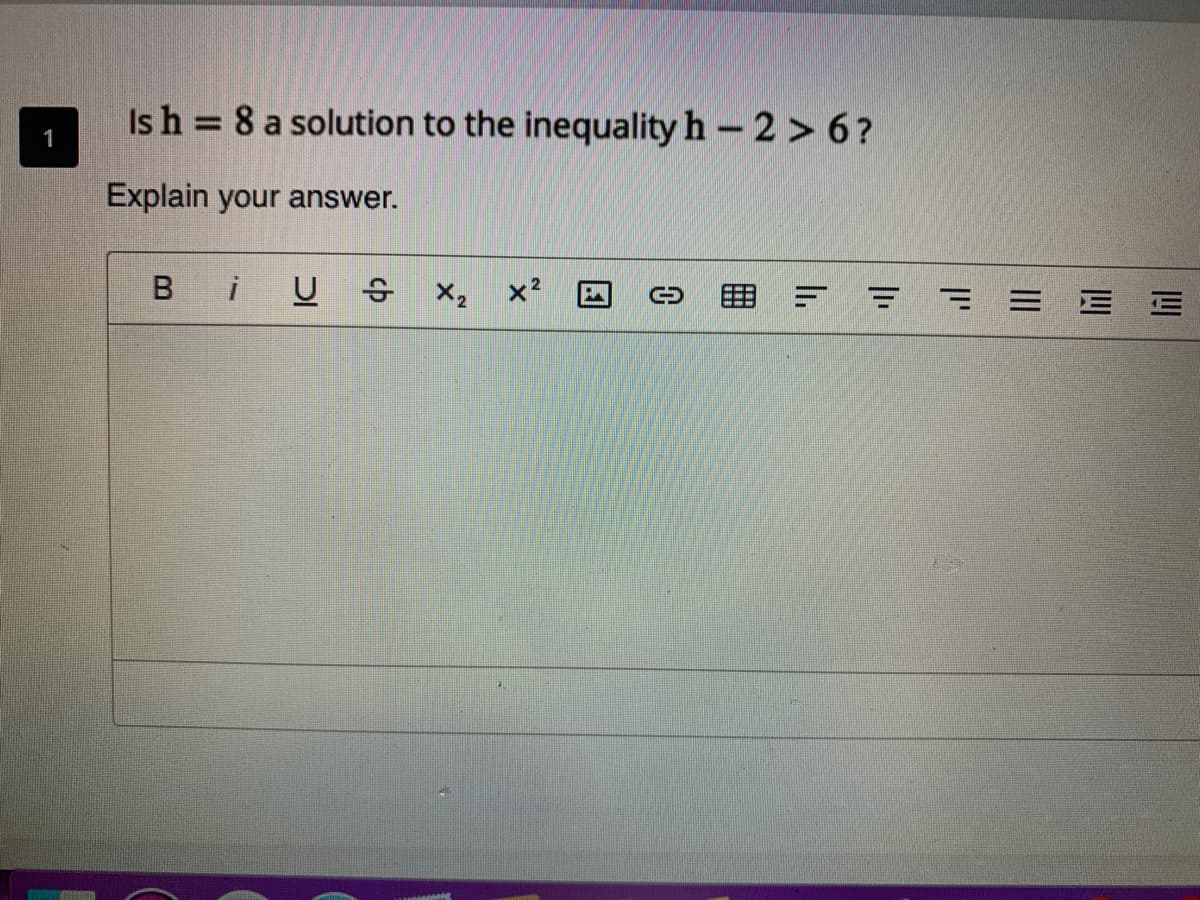 Is h = 8 a solution to the inequality h – 2 > 6 ?
Explain your answer.
B
i US X2
E E E
田
