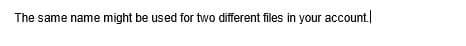 The same name might be used for two different files in your account.