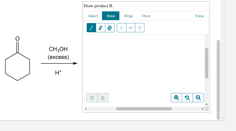 Draw product B.
Select
Draw
Rings
More
Erase
H
CH3OH
(еxcess)
H*
