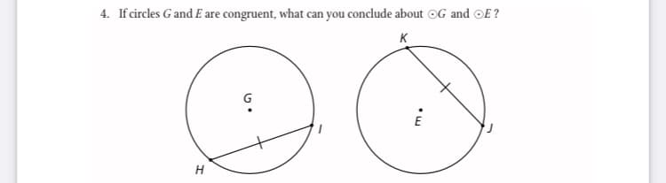 4. If circles G and E are congruent, what can you conclude about OG and OE?
K
H
