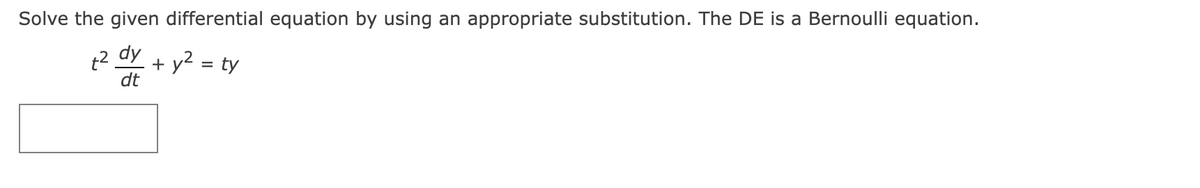 Solve the given differential equation by using an appropriate substitution. The DE is a Bernoulli equation.
+² dy + y² = ty
dt