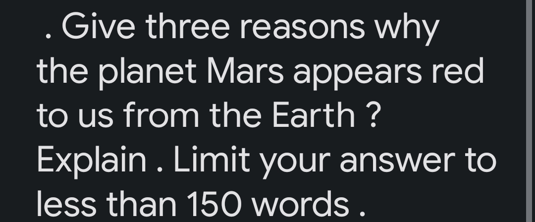 Give three reasons why
the planet Mars appears red
to us from the Earth?
Explain. Limit your answer to
less than 150 words.