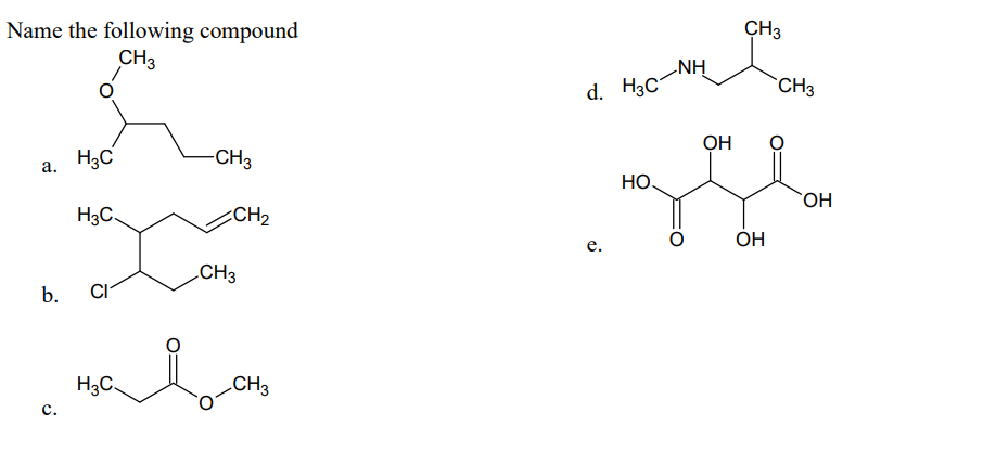 Name the following compound
CH3
CH3
NH
d. H3C
CH3
OH
H3C
-CH3
a.
НО.
H3C.
CH2
OH
е.
CH3
b.
CI
H3C.
CH3
с.
