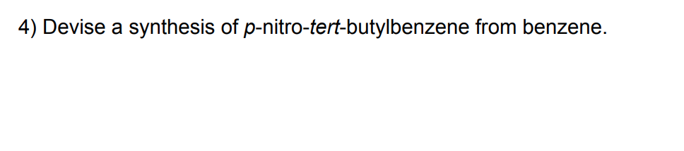 4) Devise a synthesis of p-nitro-tert-butylbenzene from benzene.
