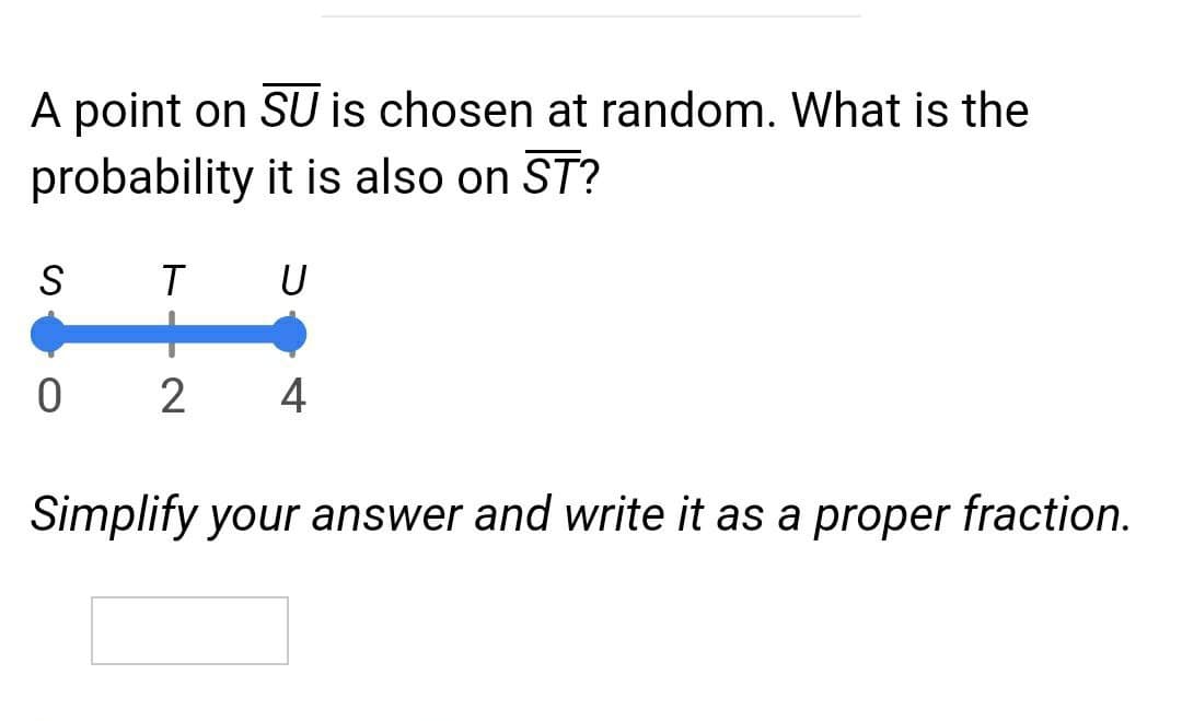 A point on SU is chosen at random. What is the
probability it is also on ST?
S
T U
4
Simplify your answer and write it as a proper fraction.
