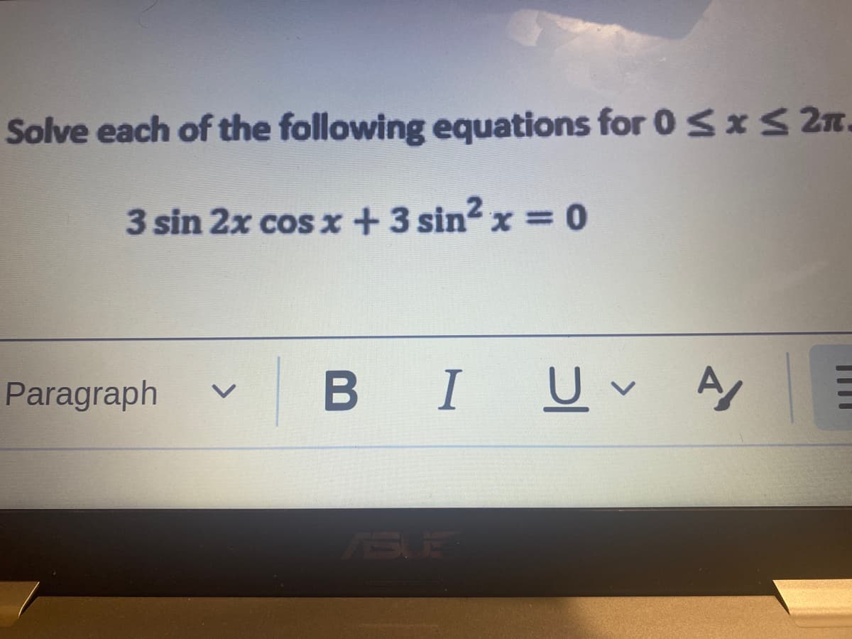 Solve each of the following equations for 0 sxS 2n.
3 sin 2x cos x+3 sin? x = 0
Paragraph
BIU A
ASUE
