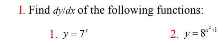 I. Find dyldx of the following functions:
1. y = 7*
2. y=8r+
