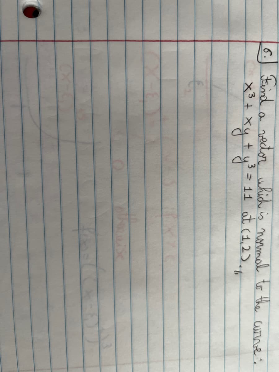 6. Find
Find a vector which is normal to the curve:
3 = 11 at (1,2).
to
x³ + xy + y²
X3