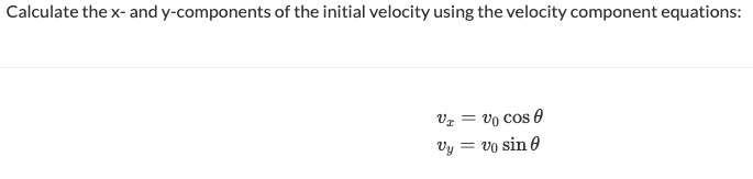 Calculate the x- and y-components of the initial velocity using the velocity component equations:
vo cos 0
Vz=
Vy = vo sin 0