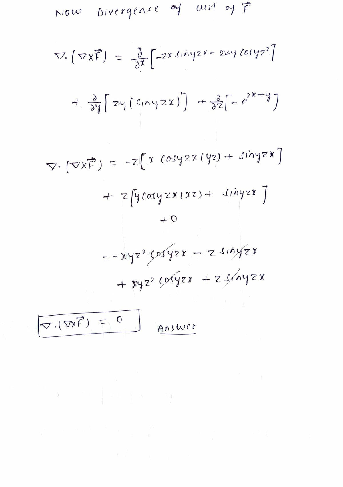 NOw
Divergence a un oy P
v.(マxF) - 「-マx dinyzx- 224 (coly2"|
2)
y. (vxP) = -z[x cosyzx(y2) + sinyzx]
2X182)+ Sinyzx I
--xyz? cosyzx
+ ryz? cosyzx + z slnyzx
- z sinyzx
Answer
