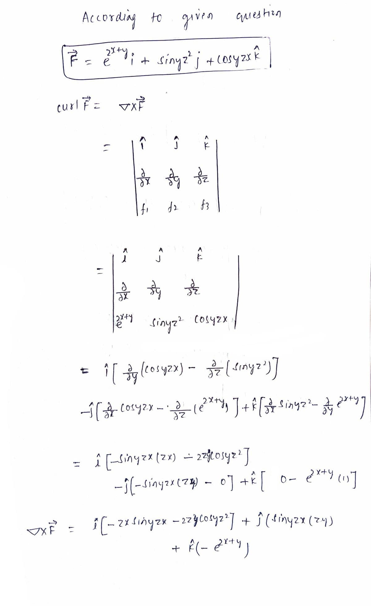 According to grven
queshon
sinyz" j + cosyzr ?
it
curl= vXỀ
f3
西
" sinyz cosyzx
2
1.
-i(-sinyzs(74) - 0] +ê[ o-
VX =
2X.
- 27
+ P(- 2**")
11
