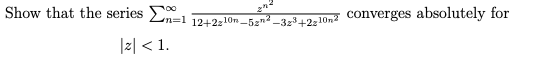 Show that the series
n=1 12+2z10n_52"² _3,312,10n? converges absolutely for
|2| < 1.
