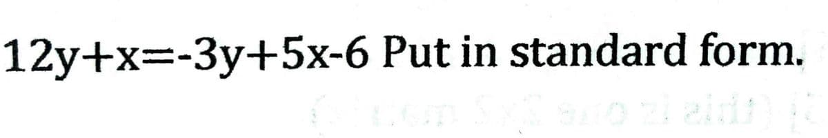 12y+x=-3y+5x-6 Put in standard form.
Sm
900 21 ein