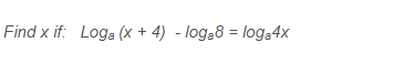 Find x if: Loga (X + 4) - loga8 = loga4x
