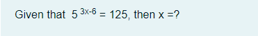 Given that 5 3x-6 = 125, then x =?
