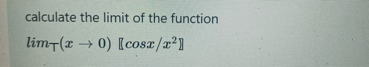 calculate the limit of the function
limT(æ → 0) [cosx/x2]