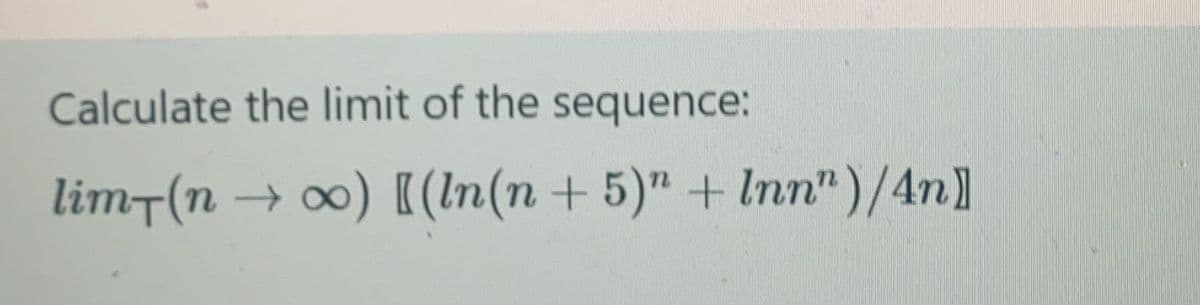 9
Calculate the limit of the sequence:
lim-(n → ∞) [(ln(n+5)" + Inn")/4n]