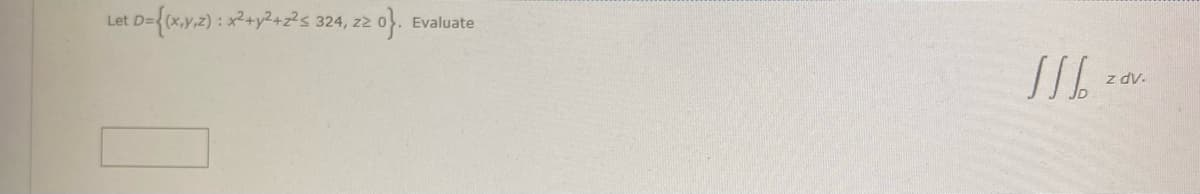 Let D={xy2) : *ay+2's 3 0}.
24, z2
Evaluate
z dv.
